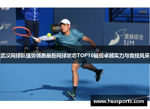 武汉网球队强势领跑最新网球状态TOP10展现卓越实力与竞技风采