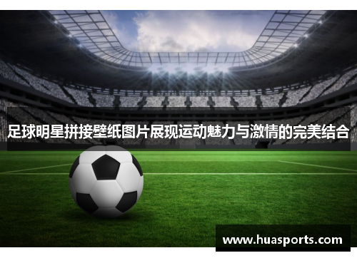 足球明星拼接壁纸图片展现运动魅力与激情的完美结合