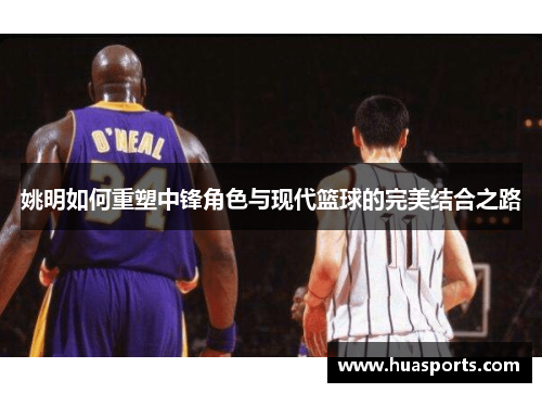姚明如何重塑中锋角色与现代篮球的完美结合之路