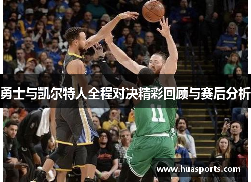 勇士与凯尔特人全程对决精彩回顾与赛后分析