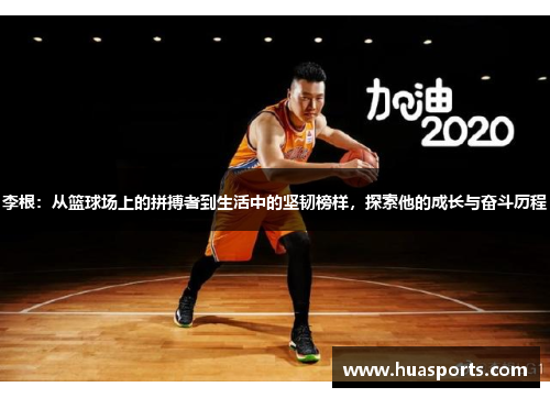 李根：从篮球场上的拼搏者到生活中的坚韧榜样，探索他的成长与奋斗历程