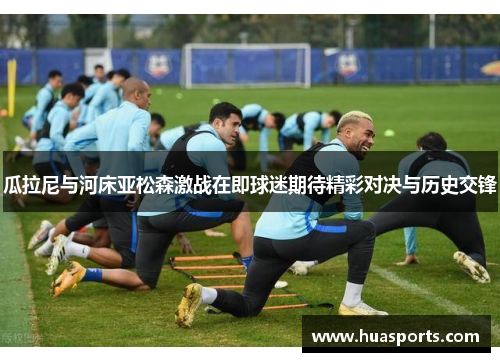 瓜拉尼与河床亚松森激战在即球迷期待精彩对决与历史交锋